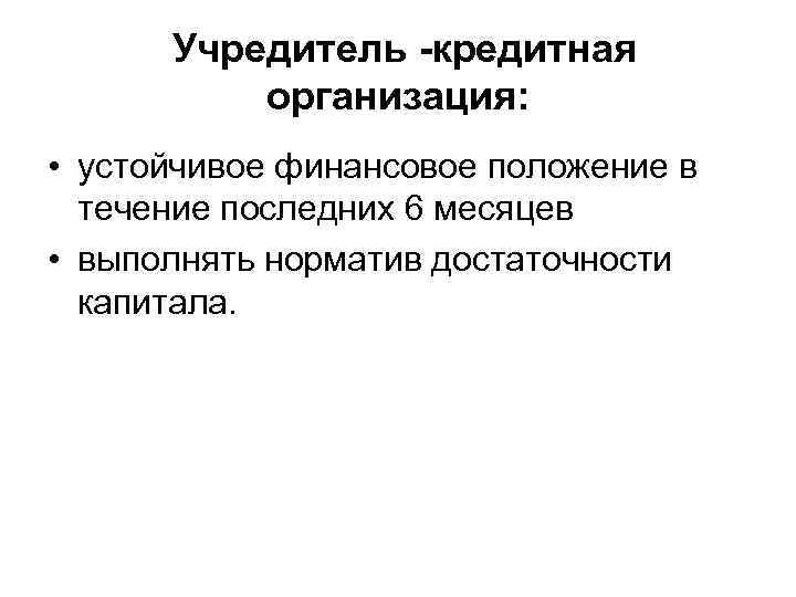 Учредитель кредитная организация: • устойчивое финансовое положение в течение последних 6 месяцев • выполнять