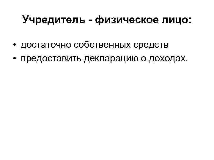 Учредитель физическое лицо: • достаточно собственных средств • предоставить декларацию о доходах. 