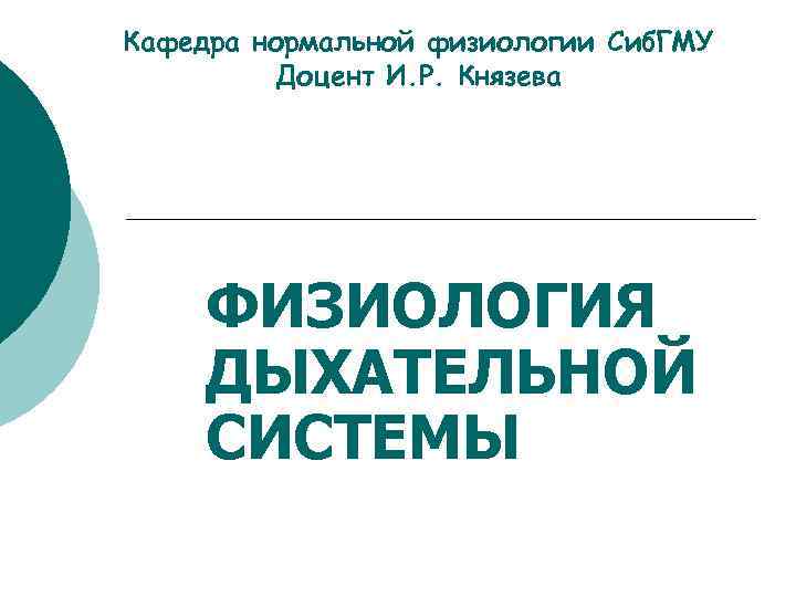 Кафедра нормальной физиологии Сиб. ГМУ Доцент И. Р. Князева ФИЗИОЛОГИЯ ДЫХАТЕЛЬНОЙ СИСТЕМЫ 