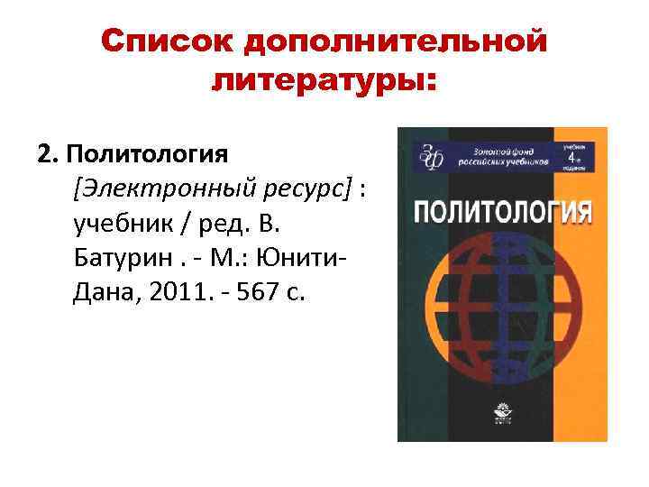 Список дополнительной литературы: 2. Политология [Электронный ресурс] : учебник / ред. В. Батурин. -