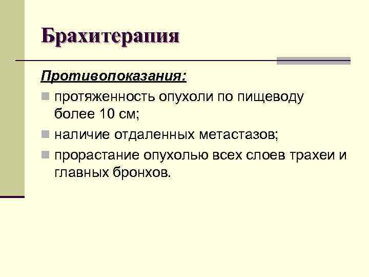 Брахитерапия Противопоказания: n протяженность опухоли по пищеводу более 10 см; n наличие отдаленных метастазов;