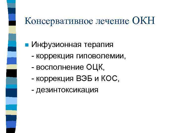 Консервативное лечение ОКН n Инфузионная терапия - коррекция гиповолемии, - восполнение ОЦК, - коррекция