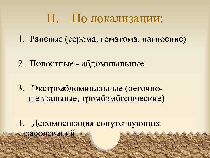 П. По локализации: 1. Раневые (серома, гематома, нагноение) 2. Полостные - абдоминальные 3. Экстроабдоминальные