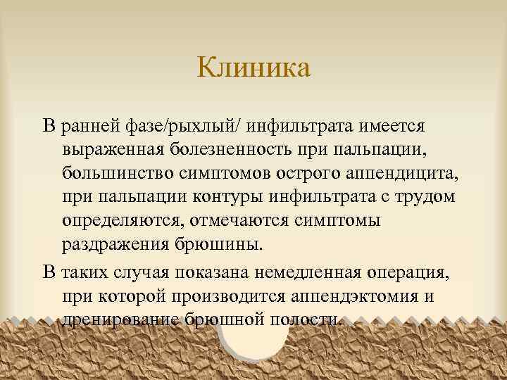 Клиника В ранней фазе/рыхлый/ инфильтрата имеется выраженная болезненность при пальпации, большинство симптомов острого аппендицита,