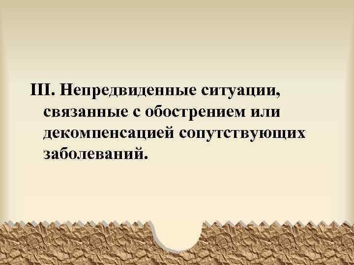 III. Непредвиденные ситуации, связанные с обострением или декомпенсацией сопутствующих заболеваний. 