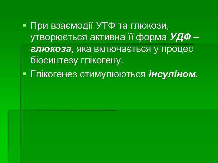 § При взаємодії УТФ та глюкози, утворюється активна її форма УДФ – глюкоза, яка