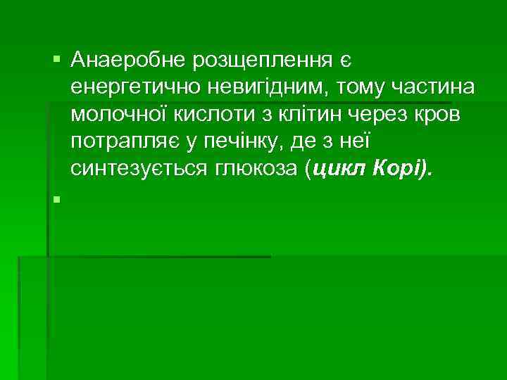 § Анаеробне розщеплення є енергетично невигідним, тому частина молочної кислоти з клітин через кров