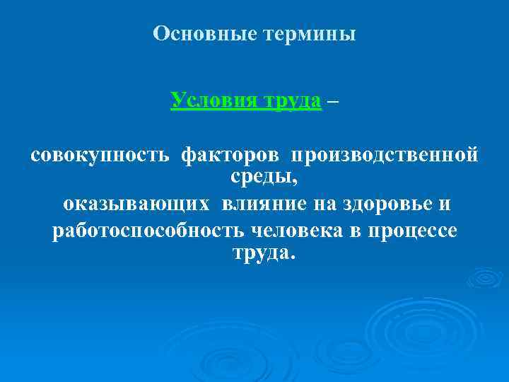 Основные термины Условия труда – совокупность факторов производственной среды, оказывающих влияние на здоровье и