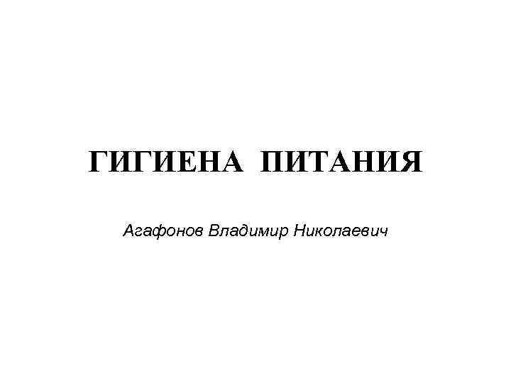 ГИГИЕНА ПИТАНИЯ Агафонов Владимир Николаевич 