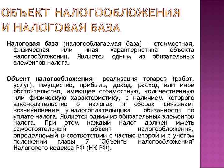 Налоговая база (налогооблагаемая база) – стоимостная, физическая или иная характеристика объекта налогообложения. Является одним