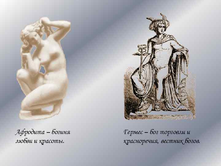 Афродита – богиня любви и красоты. Гермес – бог торговли и красноречия, вестник богов.