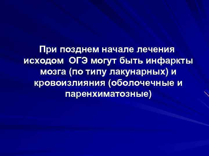 При позднем начале лечения исходом ОГЭ могут быть инфаркты мозга (по типу лакунарных) и