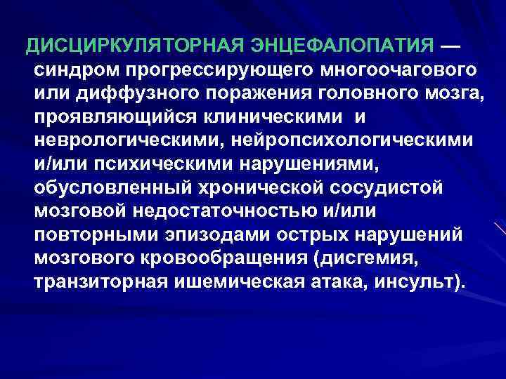 ДИСЦИРКУЛЯТОРНАЯ ЭНЦЕФАЛОПАТИЯ — синдром прогрессирующего многоочагового или диффузного поражения головного мозга, проявляющийся клиническими и