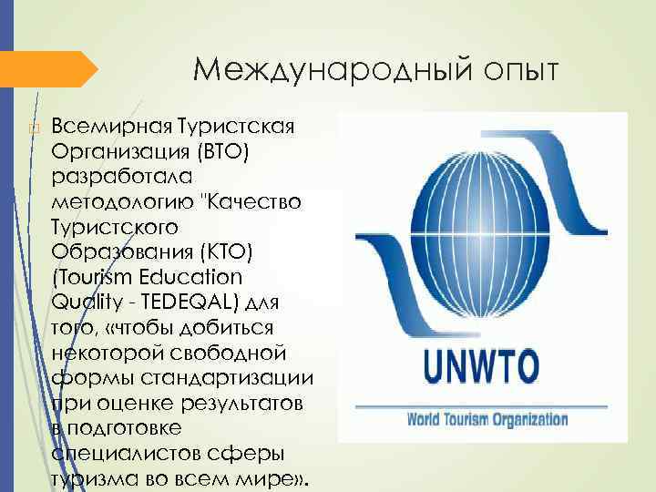 Международный опыт Всемирная Туристская Организация (ВТО) разработала методологию "Качество Туристского Образования (КТО) (Tourism Education