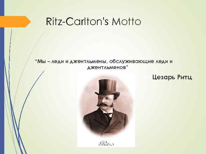 Ritz-Carlton's Motto “Мы – леди и джентльмены, обслуживающие леди и джентльменов” Цезарь Ритц 