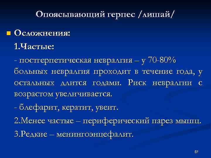 Опоясывающий герпес /лишай/ n Осложнения: 1. Частые: - постгерпетическая невралгия – у 70 -80%