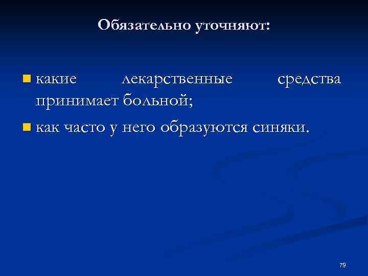 Обязательно уточняют: n какие лекарственные средства принимает больной; n как часто у него образуются