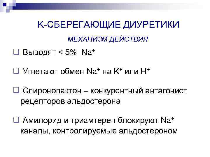 K-СБЕРЕГАЮЩИЕ ДИУРЕТИКИ MEХАНИЗМ ДЕЙСТВИЯ q Выводят < 5% Na+ q Угнетают обмен Na+ на