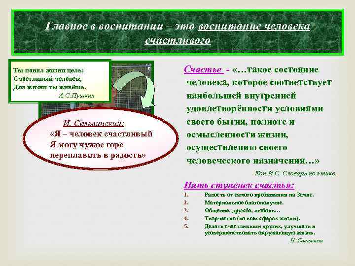 Главное в воспитании – это воспитание человека счастливого Ты понял жизни цель: Счастливый человек,