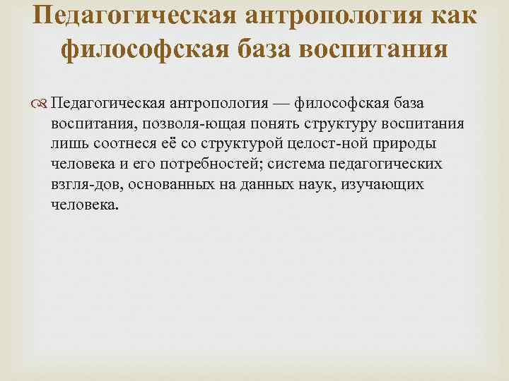 Педагогическая антропология как философская база воспитания Педагогическая антропология — философская база воспитания, позволя ющая
