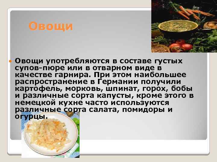 Овощи употребляются в составе густых супов-пюре или в отварном виде в качестве гарнира. При