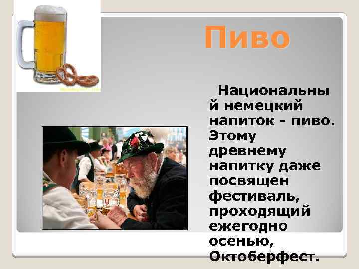  Пиво Национальны й немецкий напиток - пиво. Этому древнему напитку даже посвящен фестиваль,