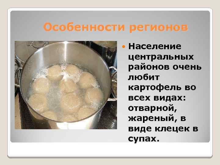  Особенности регионов Население центральных районов очень любит картофель во всех видах: отварной, жареный,