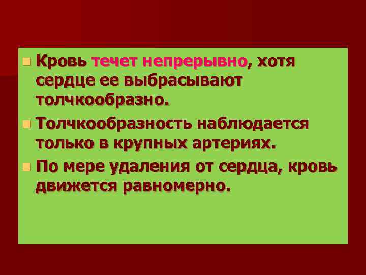 n Кровь течет непрерывно, хотя сердце ее выбрасывают толчкообразно. n Толчкообразность наблюдается только в