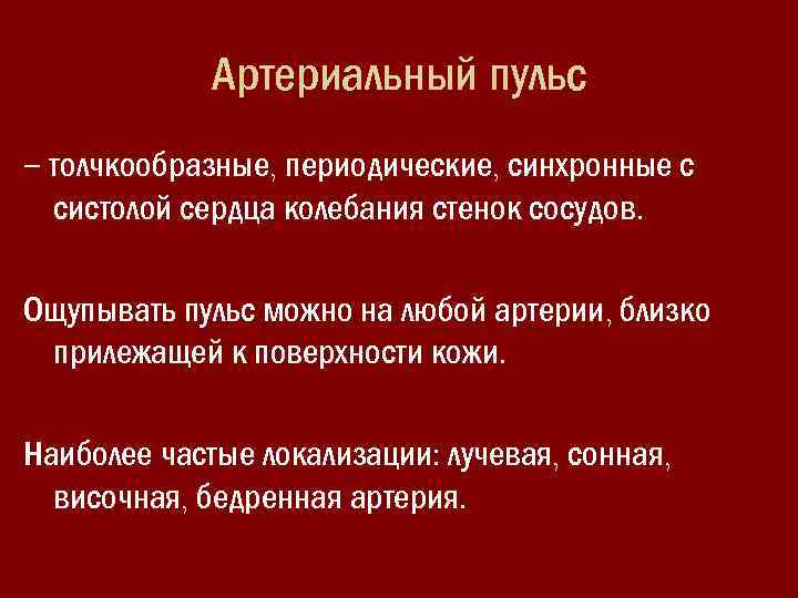 Артериальный пульс – толчкообразные, периодические, синхронные с систолой сердца колебания стенок сосудов. Ощупывать пульс