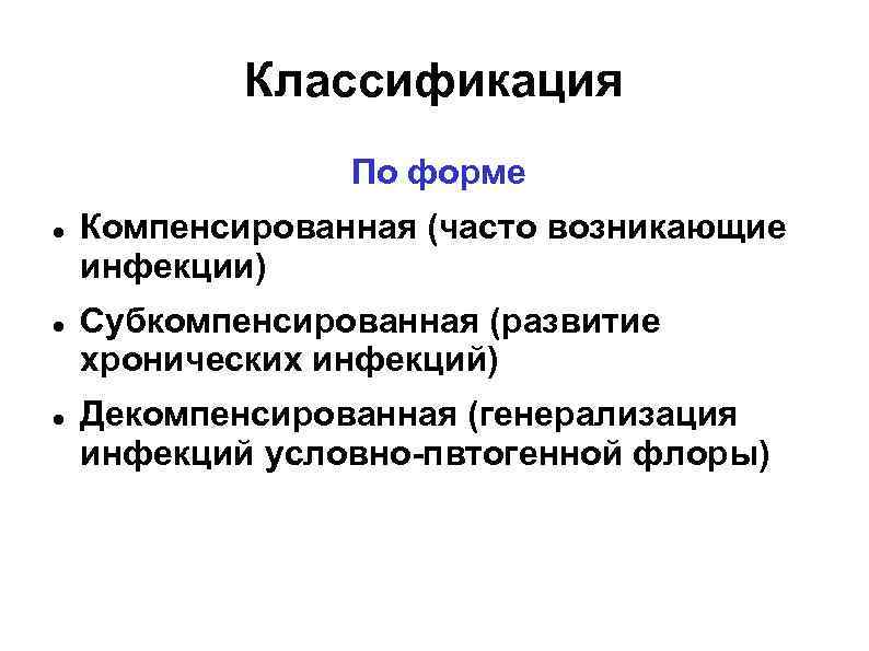 Классификация По форме Компенсированная (часто возникающие инфекции) Субкомпенсированная (развитие хронических инфекций) Декомпенсированная (генерализация инфекций