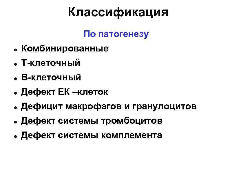 Классификация По патогенезу Комбинированные Т-клеточный В-клеточный Дефект ЕК –клеток Дефицит макрофагов и гранулоцитов Дефект