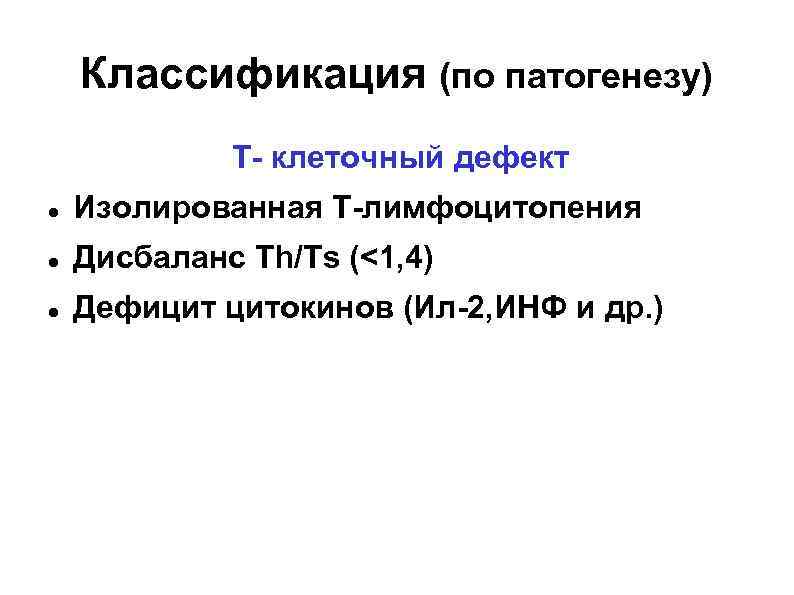 Классификация (по патогенезу) Т- клеточный дефект Изолированная Т-лимфоцитопения Дисбаланс Th/Ts (<1, 4) Дефицит цитокинов