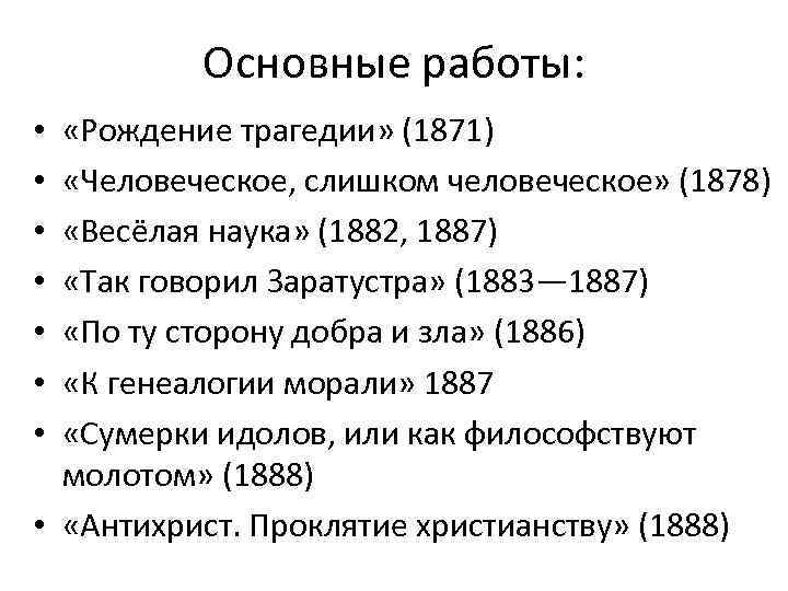 Основные работы: «Рождение трагедии» (1871) «Человеческое, слишком человеческое» (1878) «Весёлая наука» (1882, 1887) «Так