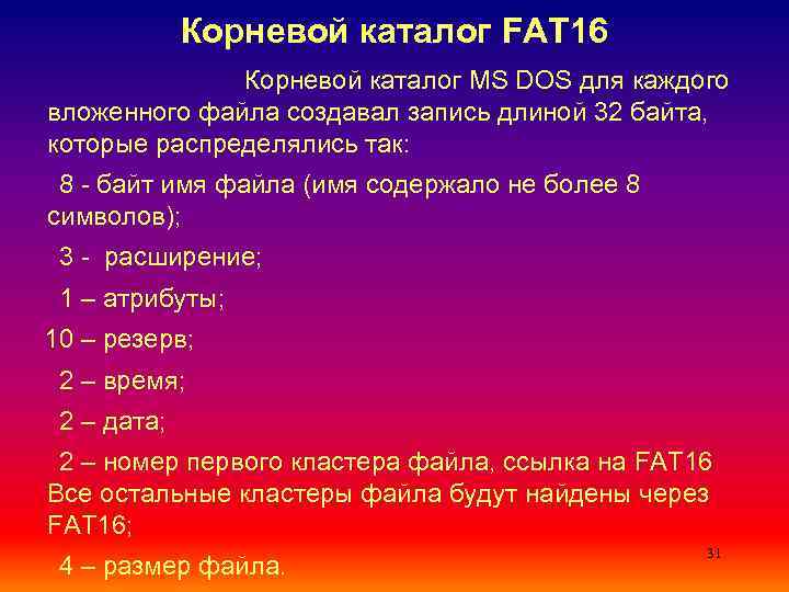 Корневой каталог FAT 16 Корневой каталог MS DOS для каждого вложенного файла создавал запись