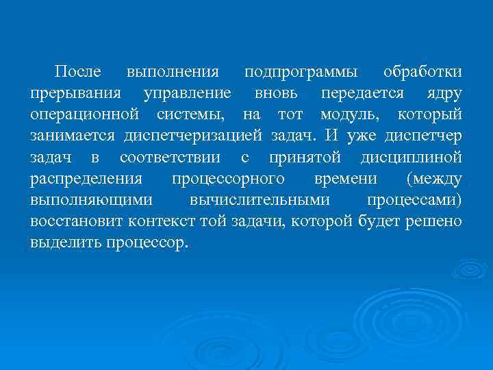 После выполнения подпрограммы обработки прерывания управление вновь передается ядру операционной системы, на тот модуль,