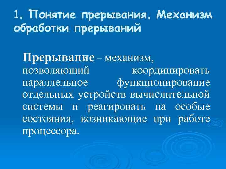 1. Понятие прерывания. Механизм обработки прерываний Прерывание – механизм, позволяющий координировать параллельное функционирование отдельных