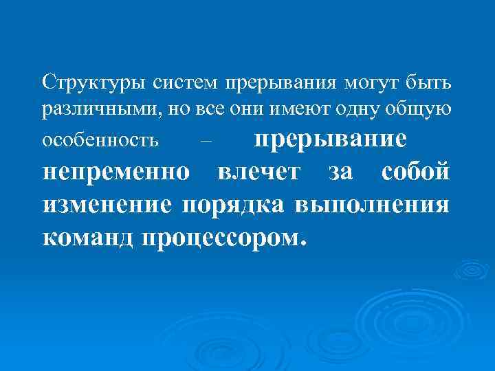 Структуры систем прерывания могут быть различными, но все они имеют одну общую особенность –