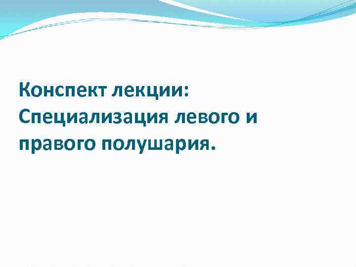 Конспект лекции: Специализация левого и правого полушария. 