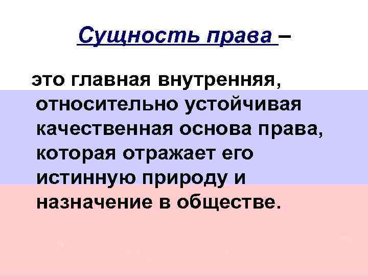 Сущность права – это главная внутренняя, относительно устойчивая качественная основа права, которая отражает его