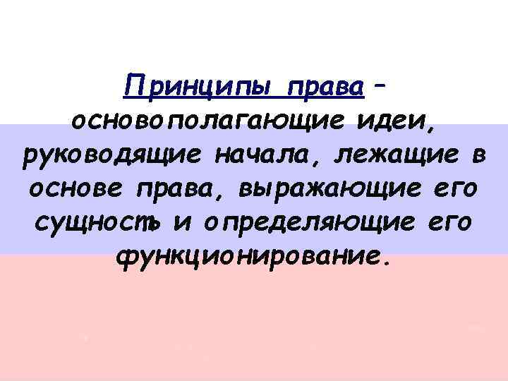Принципы права – основополагающие идеи, руководящие начала, лежащие в основе права, выражающие его сущность
