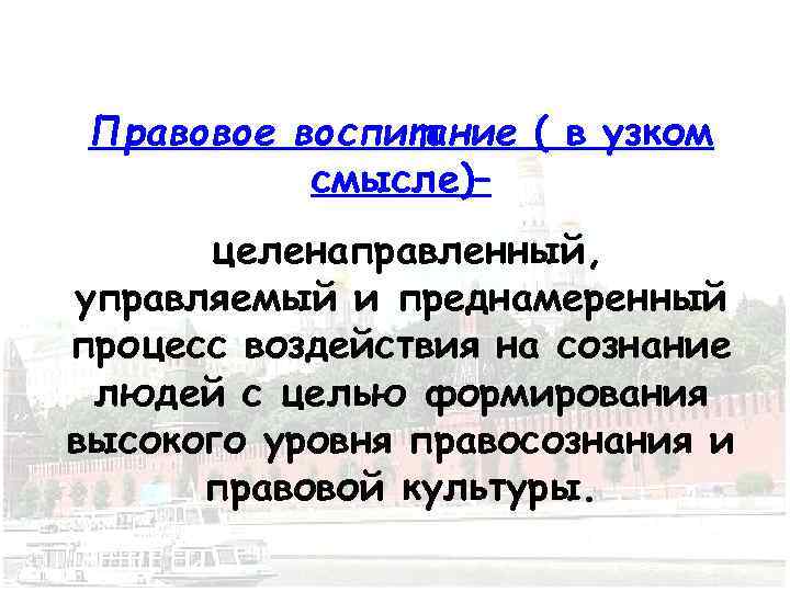 Правовое воспитание ( в узком смысле)– целенаправленный, управляемый и преднамеренный процесс воздействия на сознание