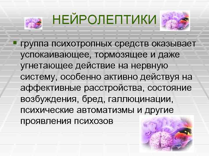 НЕЙРОЛЕПТИКИ § группа психотропных средств оказывает успокаивающее, тормозящее и даже угнетающее действие на нервную