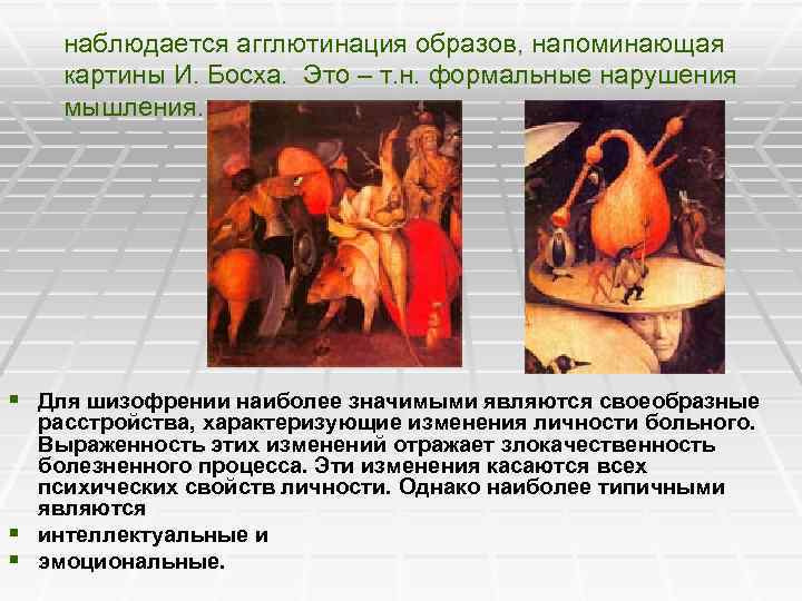 наблюдается агглютинация образов, напоминающая картины И. Босха. Это – т. н. формальные нарушения мышления.
