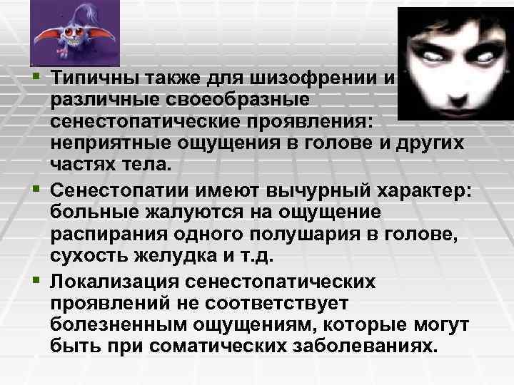 § Типичны также для шизофрении и различные своеобразные сенестопатические проявления: неприятные ощущения в голове