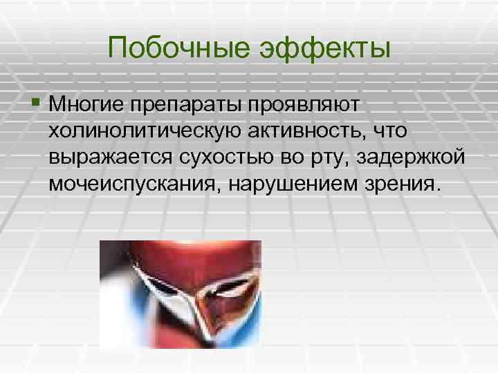 Побочные эффекты § Многие препараты проявляют холинолитическую активность, что выражается сухостью во рту, задержкой