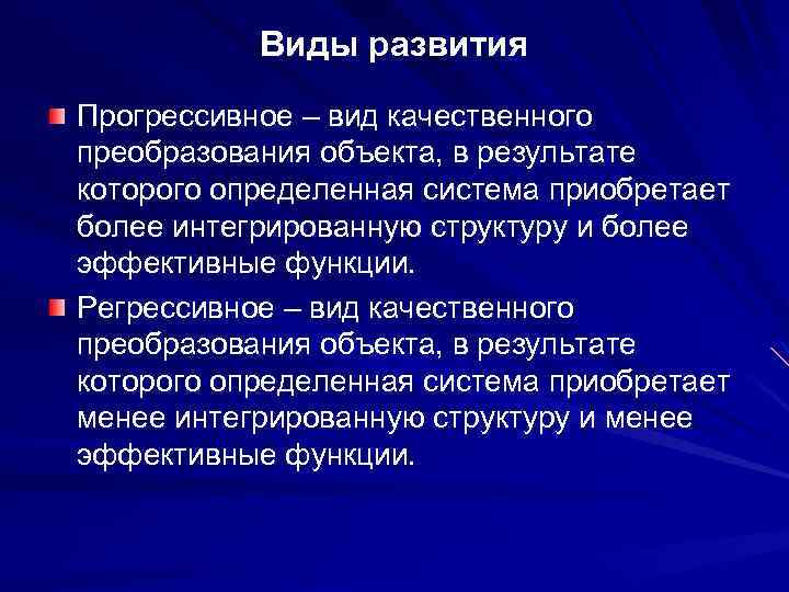 Виды развития Прогрессивное – вид качественного преобразования объекта, в результате которого определенная система приобретает