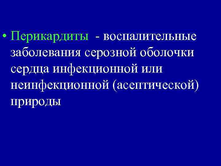  • Перикардиты - воспалительные заболевания серозной оболочки сердца инфекционной или неинфекционной (асептической) природы