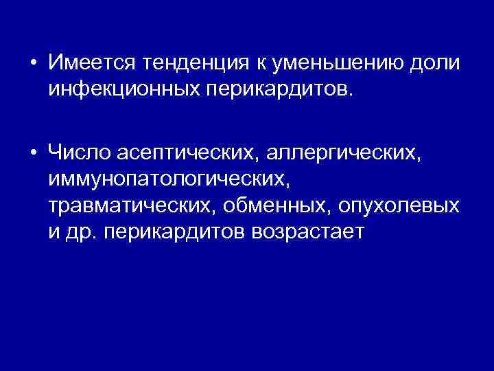  • Имеется тенденция к уменьшению доли инфекционных перикардитов. • Число асептических, аллергических, иммунопатологических,