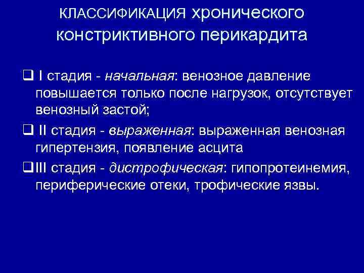 хронического констриктивного перикардита КЛАССИФИКАЦИЯ I стадия - начальная: венозное давление повышается только после нагрузок,