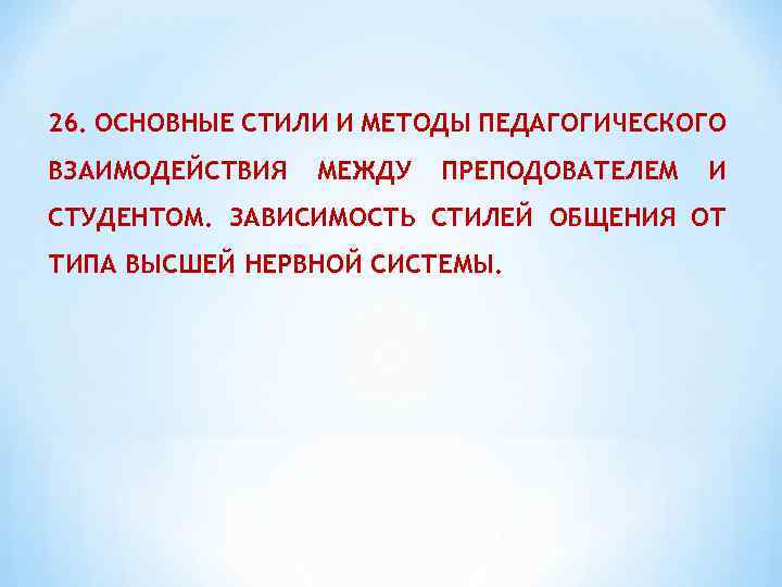 26. ОСНОВНЫЕ СТИЛИ И МЕТОДЫ ПЕДАГОГИЧЕСКОГО ВЗАИМОДЕЙСТВИЯ МЕЖДУ ПРЕПОДОВАТЕЛЕМ И СТУДЕНТОМ. ЗАВИСИМОСТЬ СТИЛЕЙ ОБЩЕНИЯ
